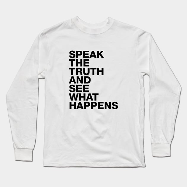 Speak The Truth And See What Happens Long Sleeve T-Shirt by TeePublic Sucks - Don't Buy Here